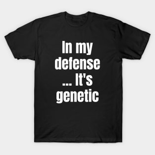 Blame It on Genetics: In My Defense... It's Genetic T-Shirt